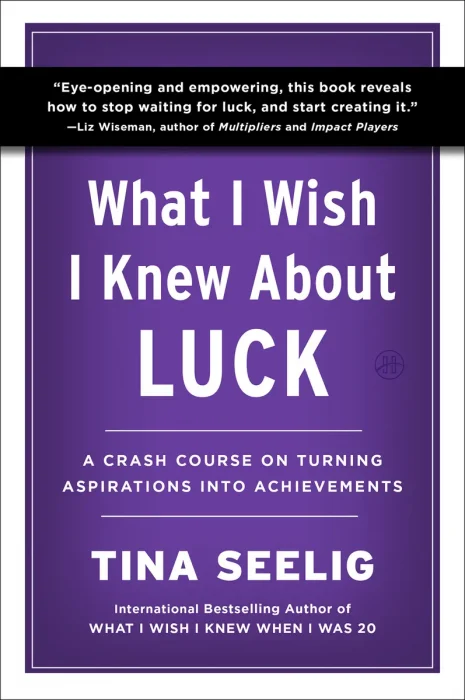 What I Wish I Knew About Luck: A Crash Course on Turning Aspirations into Achievements