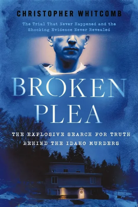 Broken Plea: The Explosive Search for Truth Behind the Idaho Murders