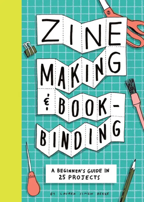 Zine Making and Bookbinding: A Beginner's Guide in 25 Projects