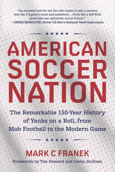 American Soccer Nation: The Remarkable 150-Year History of Yanks on a Roll, from Mob Football to the Modern Game