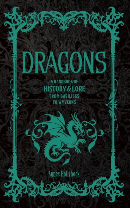 Dragons: A Handbook of History & Lore from Basilisks to Wyverns (Folklore Legends)