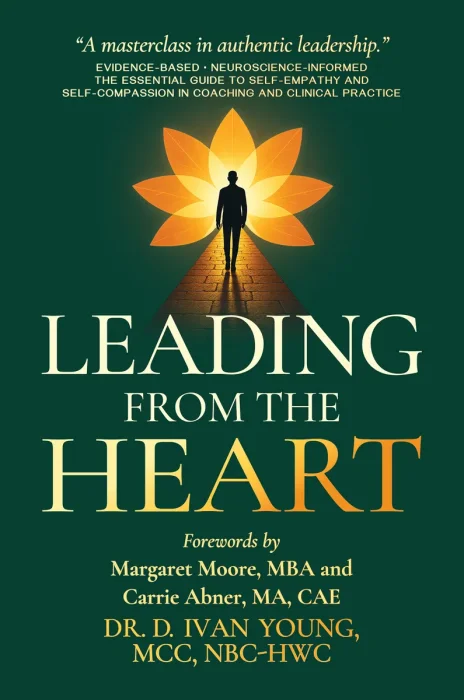 Leading from the Heart: The Essential Guide to Self-Empathy and Self-Compassion in Coaching and Clinical Practice