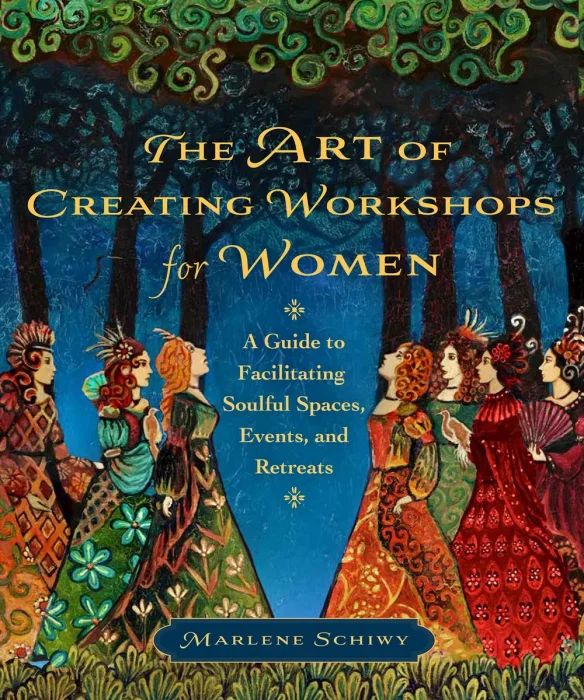 The Art of Creating Workshops for Women: A Guide to Facilitating Soulful Spaces, Events, and Retreats