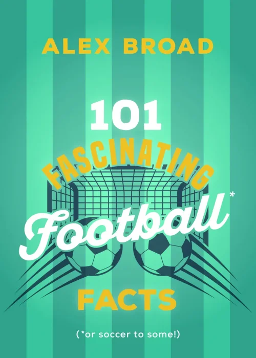 101 Fascinating Football Facts: (or soccer to some!) (101 Fascinating Facts)