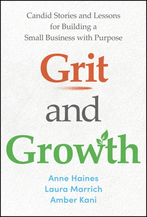 Grit and Growth: Candid Stories and Lessons for Building a Small Business with Purpose