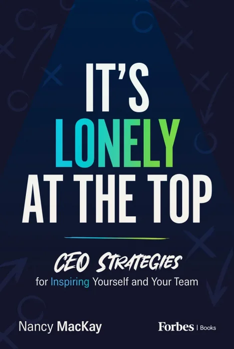 It's Lonely at the Top: CEO Strategies for Inspiring Yourself and Your Team