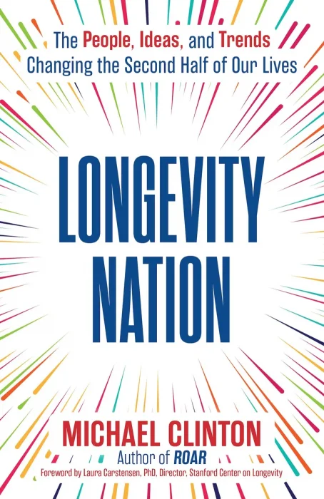 Longevity Nation: The People, Ideas, and Trends Changing the Second Half of Our Live
