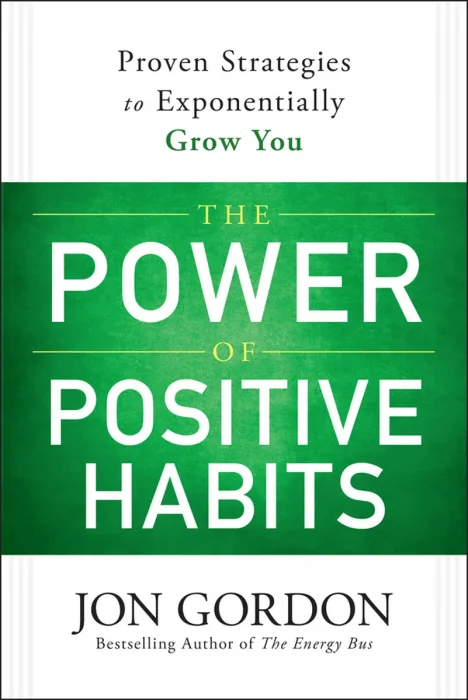 The Power of Positive Habits: Proven Strategies to Exponentially Grow You (Jon Gordon)