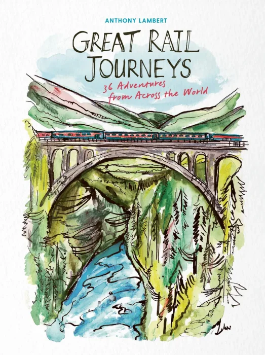Great Rail Journeys: 36 Adventures from Across the World