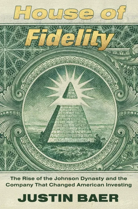 House of Fidelity: The Rise of the Johnson Dynasty and the Company That Changed American Investing