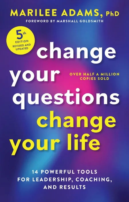 Change Your Questions, Change Your Life, Fifth Edition: 14 Powerful Tools for Leadership, Coaching, and Results, 5th Edition