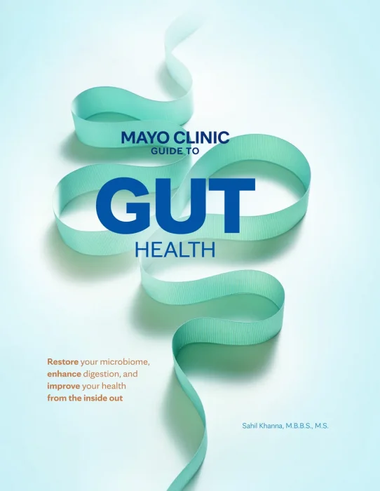 Mayo Clinic Guide to Gut Health: Restore your microbiome, enhance digestion, and improve your health from the inside out