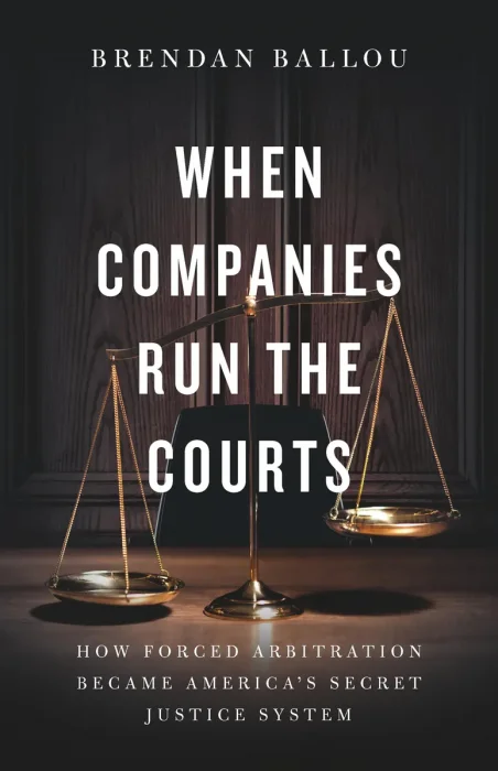 When Companies Run the Courts: How Forced Arbitration Became America’s Secret Justice System