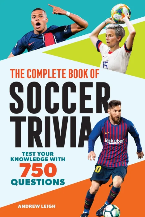 The Complete Book of Soccer Trivia: Test Your Knowledge with 750 Questions (The Greatest Trivia Challenge)