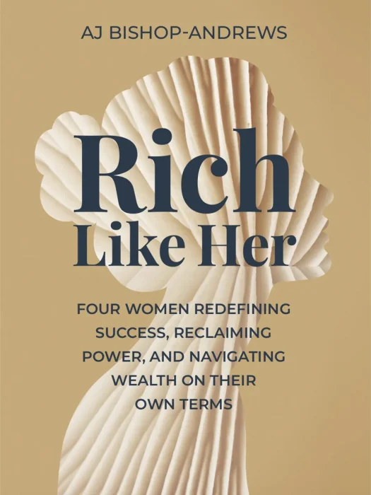 Rich Like Her: Four Women Redefining Success, Reclaiming Power, and Navigating Wealth on Their Own Terms