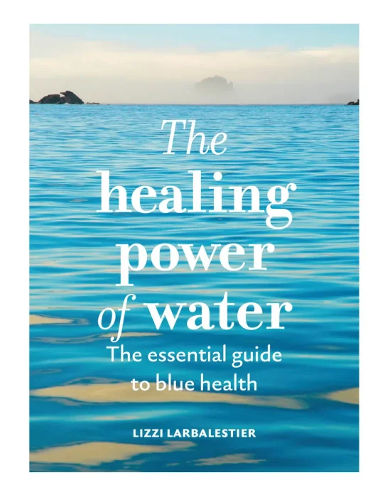 The Healing Power of Water: The essential guide to blue health