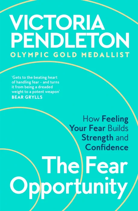 The Fear Opportunity: How Feeling Your Fear Builds Strength and Confidence – Inspiration From an Olympic Gold Medallist