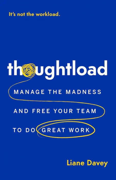 Thoughtload: Manage the Madness and Free Your Team to Do Great Work
