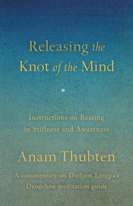 Releasing the Knot of the Mind: Instructions on Resting in Stillness and Awareness