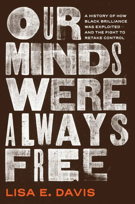 Our Minds Were Always Free: A History of How Black Brilliance Was Exploited—and the Fight to Retake Control