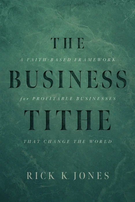 The Business Tithe: A Faith-Based Framework for Profitable Businesses That Change the World