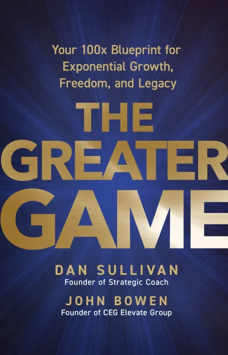 The Greater Game: Your 100x Blueprint for Exponential Growth, Freedom, and Legacy