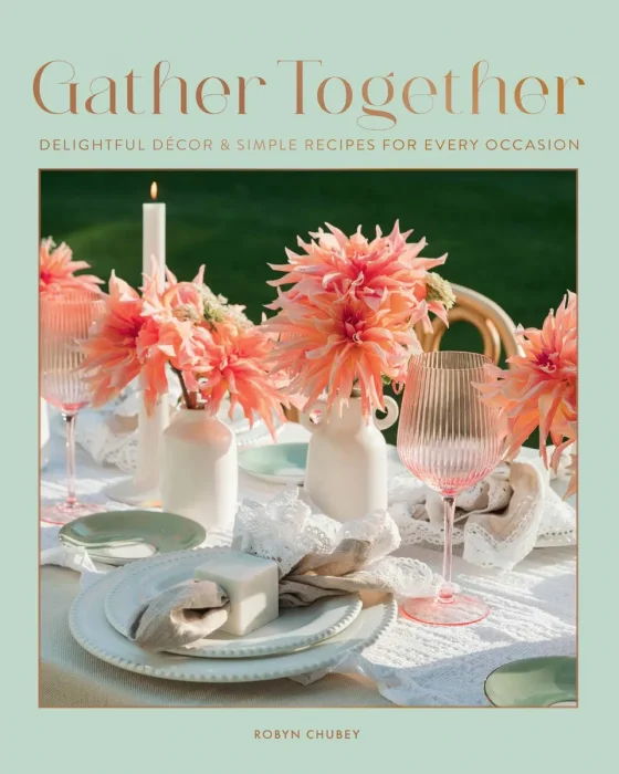 Gather Together: Delightful Décor and Simple Recipes for Every Occasion