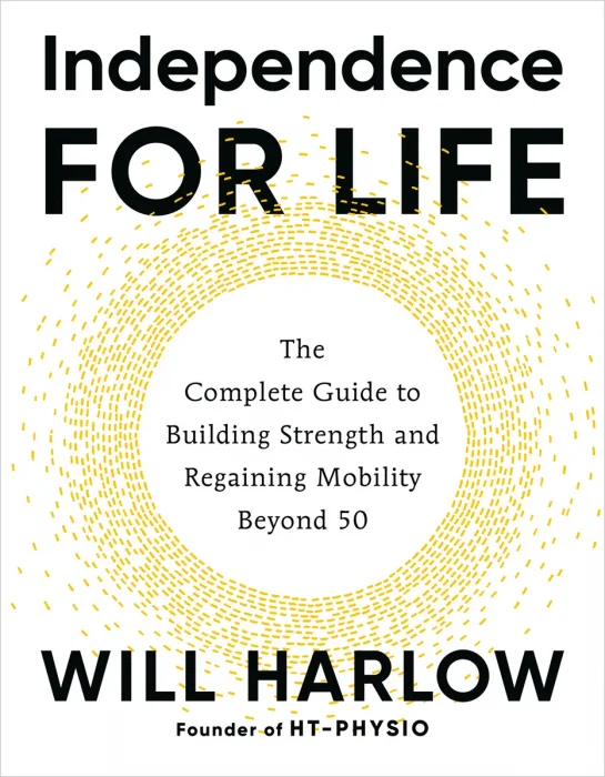 Independence for Life: The Complete Guide to Building Strength and Regaining Mobility Beyond 50