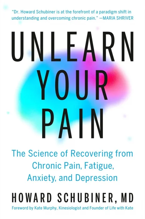 Unlearn Your Pain: The Science of Recovering from Chronic Pain, Fatigue, Anxiety, and Depression