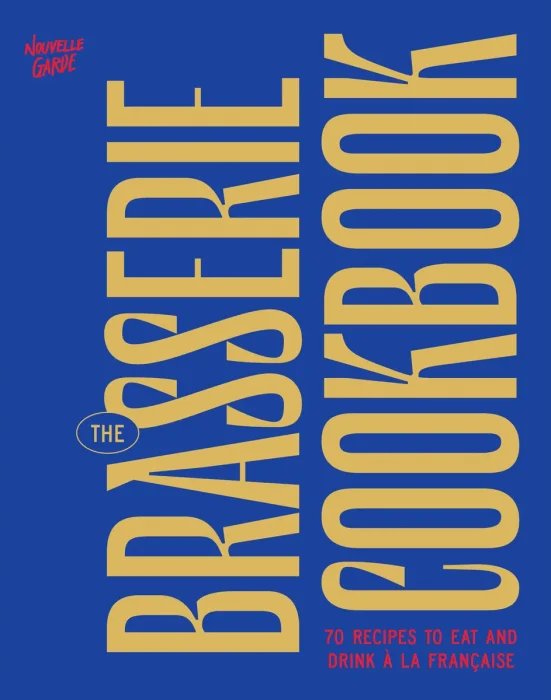 The Brasserie Cookbook: 70 Recipes to Drink and Eat À La Française