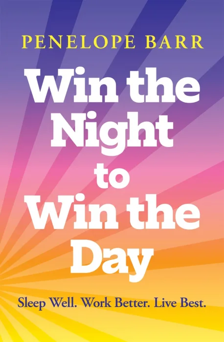 Win the Night to Win the Day : Sleep Well. Work Better. Live Best.