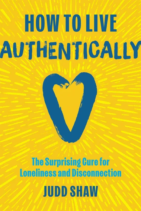 How to Live Authentically: The Surprising Cure for Loneliness and Disconnection
