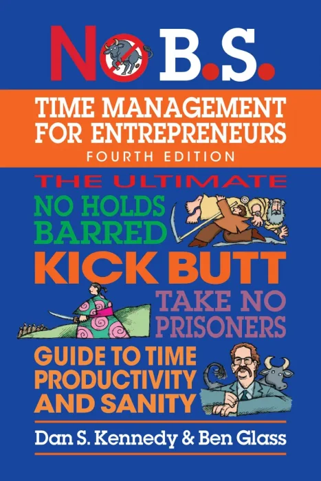 No B.S. Time Management for Entrepreneurs, 4th Edition