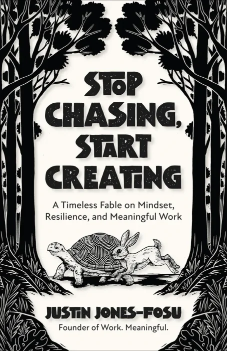 Stop Chasing, Start Creating: A Timeless Fable on Mindset, Resilience, and Meaningful Work