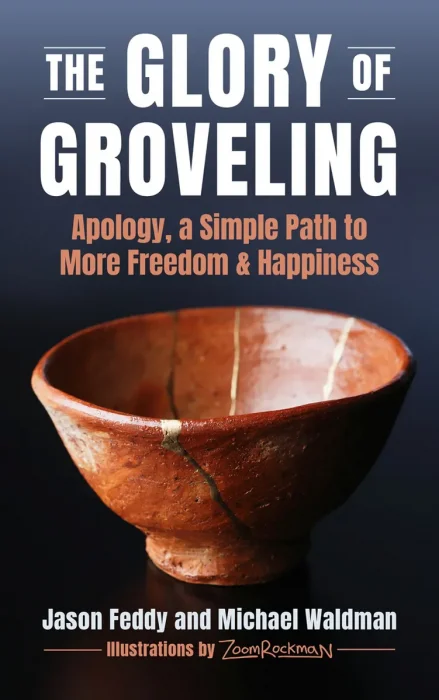 The Glory of Groveling: Apology: a Simple Path to More Freedom and Happiness