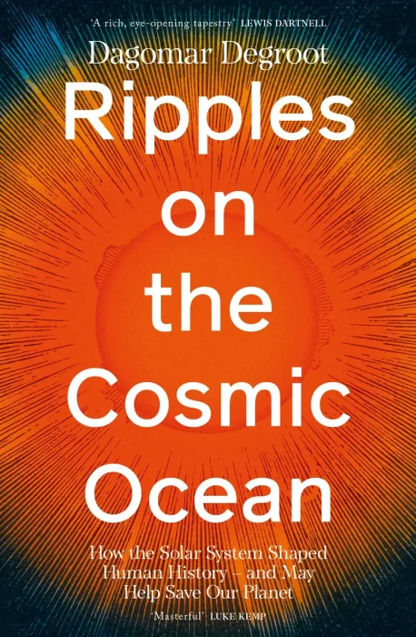 Ripples on the Cosmic Ocean: How The Solar System Shaped Human History – And May Help Save Our Planet, UK Edition