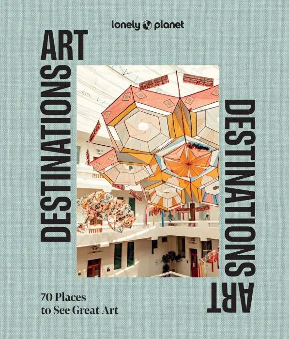 Lonely Planet Art Destinations: 70 Places to See Great Art