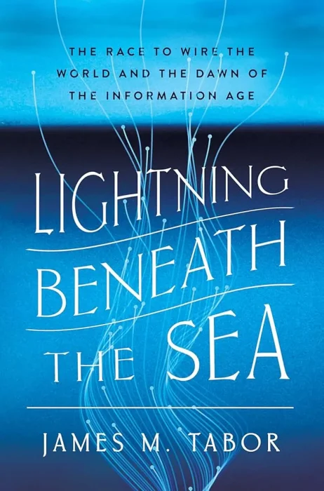 Lightning Beneath the Sea: The Race to Wire the World and the Dawn of the Information Age