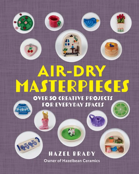Air-Dry Masterpieces: Over 50 Creative Projects for Everyday Spaces