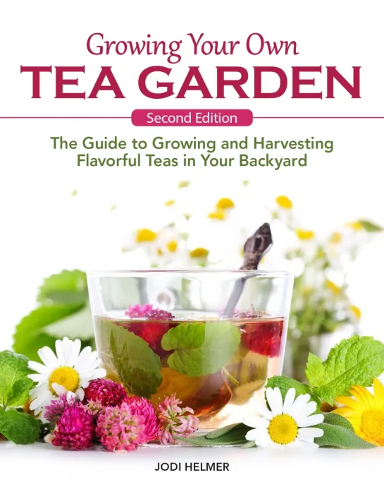 Growing Your Own Tea Garden: The Guide to Growing and Harvesting Flavorful Teas in Your Backyard, 2nd Edition
