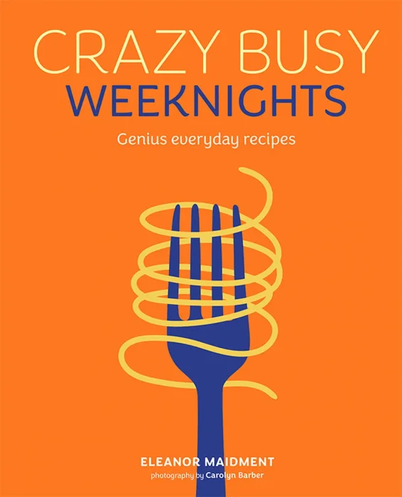 Crazy Busy Weeknights: Genius everyday recipes