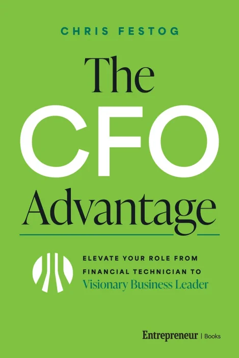 The CFO Advantage: Elevate Your Role From Financial Technician to Visionary Business Leader
