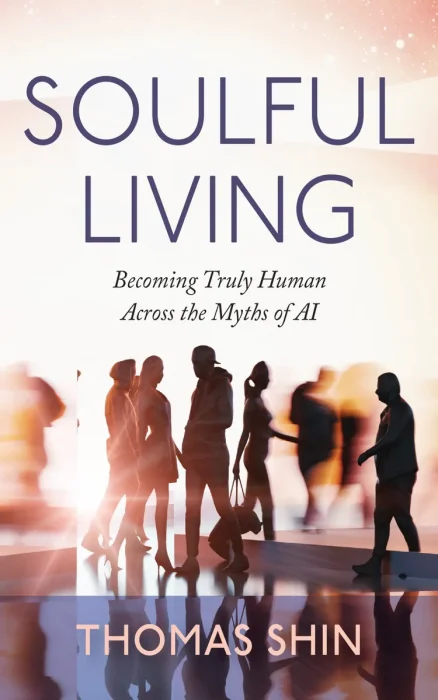 Soulful Living: Becoming Truly Human Across the Myths of AI