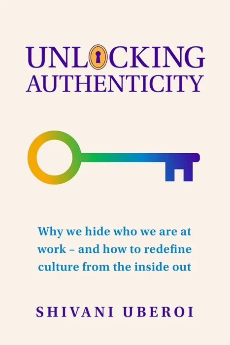 Unlocking Authenticity: Why we hide who we are at work - and how to redefine culture from the inside out
