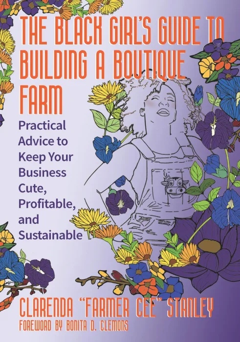 The Black Girl’s Guide to Building a Boutique Farm: Practical Advice to Keep Your Business Cute, Profitable, and Sustainable