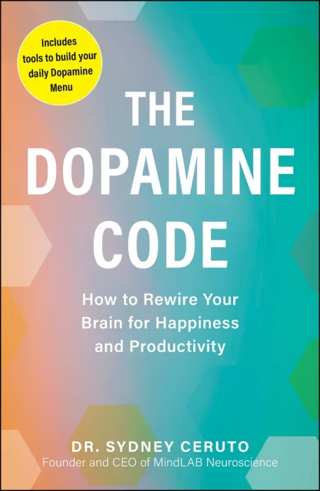 The Dopamine Code: How to Rewire Your Brain for Happiness and Productivity