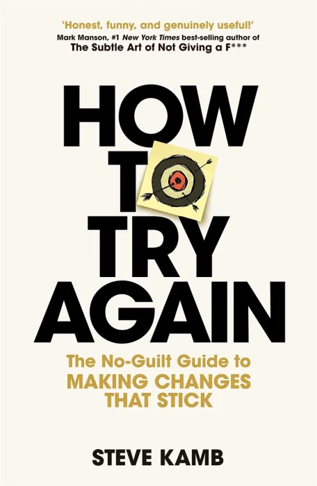 How To Try Again: The No-Guilt Guide to Making Changes That Stick