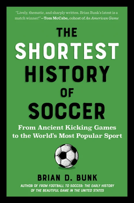The Shortest History of Soccer: From Ancient Kicking Games to the World's Most Popular Sport (The Shortest History)
