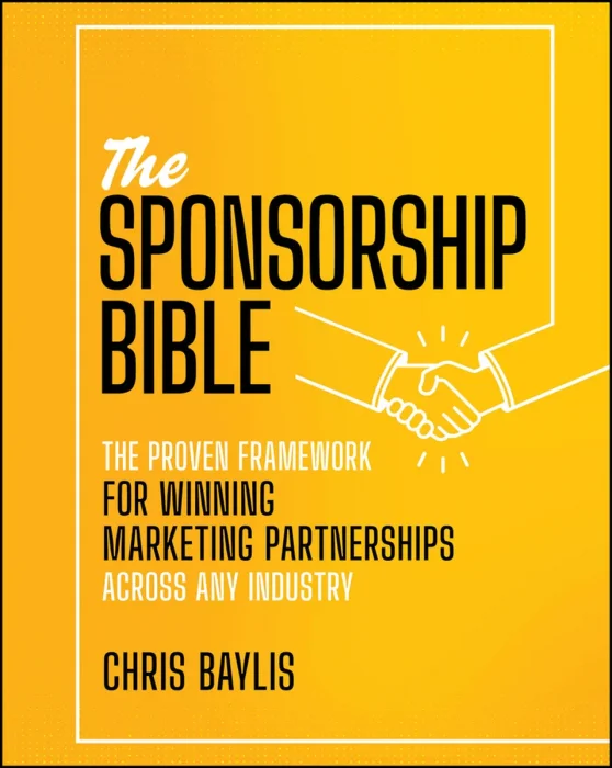 The Sponsorship Bible: The Proven Framework for Winning Marketing Partnerships Across Any Industry