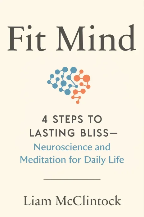 Fit Mind: 4 Steps to Lasting Bliss—Neuroscience and Meditation for Daily Life